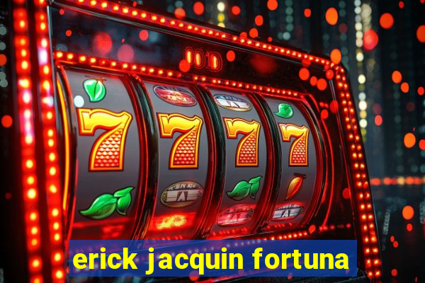 erick jacquin fortuna